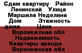 Сдам квартиру › Район ­ Ленинский › Улица ­ Маршила Неделина › Дом ­ 27 › Этажность дома ­ 10 › Цена ­ 15 000 - Воронежская обл. Недвижимость » Квартиры аренда   . Воронежская обл.